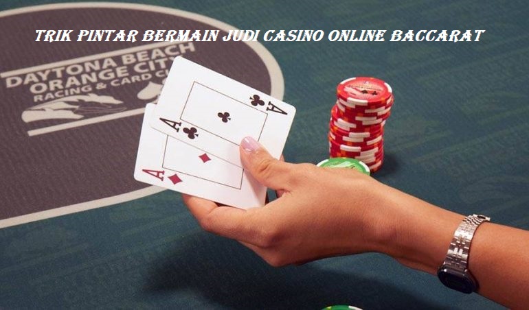 Trik Pintar Bermain Judi Casino Online Baccarat