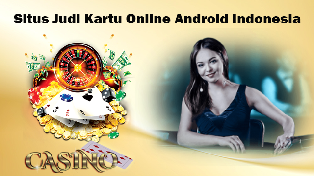 Situs Judi Kartu Online Android Indonesia