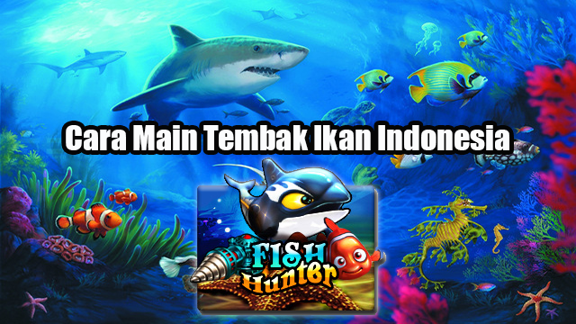 Cara Main Tembak Ikan Indonesia