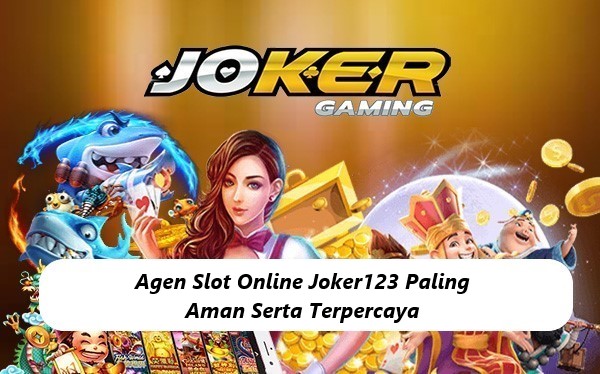 Agen Slot Online Joker123 Paling Aman Serta Terpercaya